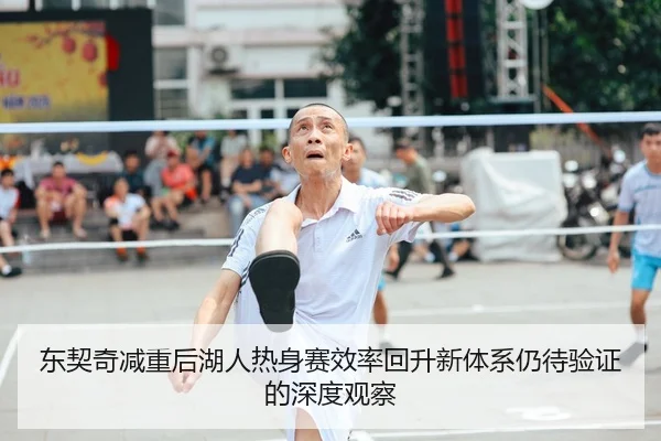 东契奇减重后湖人热身赛效率回升新体系仍待验证的深度观察